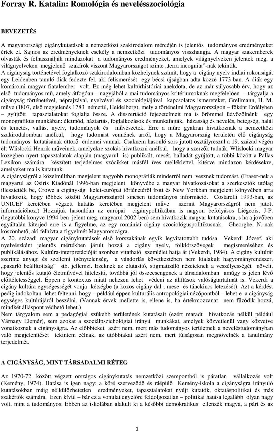 A magyar szakemberek olvasták és felhasználják mindazokat a tudományos eredményeket, amelyek világnyelveken jelentek meg, a világnyelveken megjelenı szakírók viszont Magyarországot szinte terra