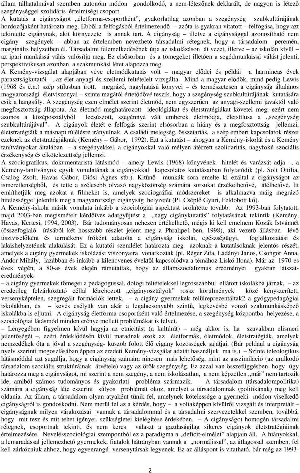 Ebbıl a felfogásból értelmezendı azóta is gyakran vitatott felfogása, hogy azt tekintette cigánynak, akit környezete is annak tart.