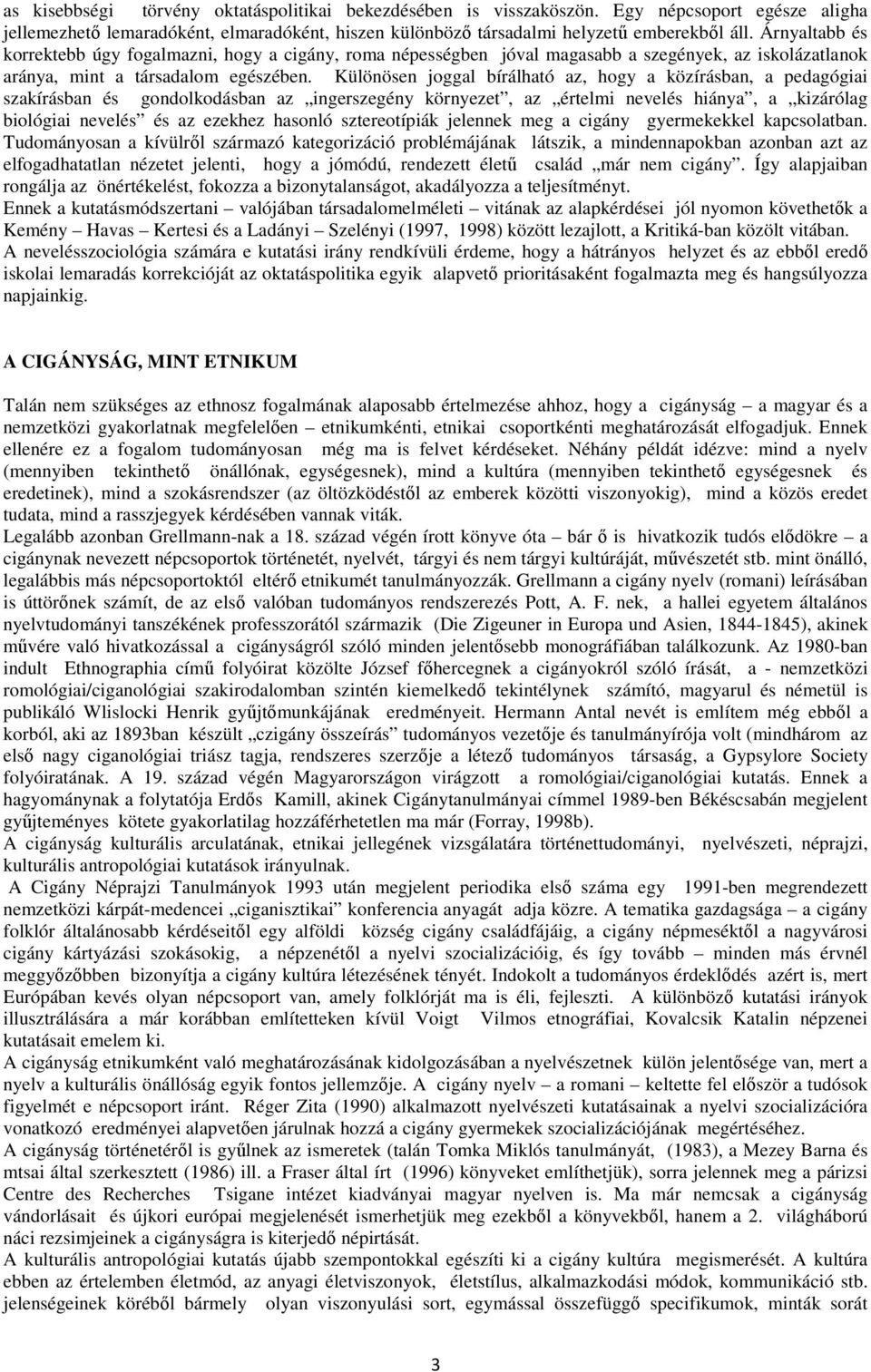 Különösen joggal bírálható az, hogy a közírásban, a pedagógiai szakírásban és gondolkodásban az ingerszegény környezet, az értelmi nevelés hiánya, a kizárólag biológiai nevelés és az ezekhez hasonló