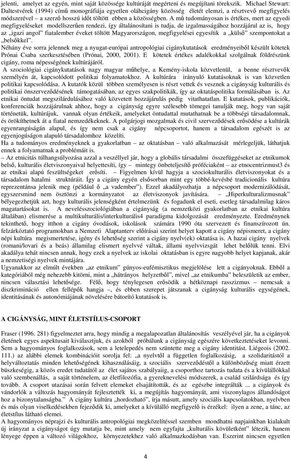 A mő tudományosan is értékes, mert az egyedi megfigyeléseket modellszerően rendezi, így általánosítani is tudja, de izgalmasságához hozzájárul az is, hogy az igazi angol fiatalember éveket töltött