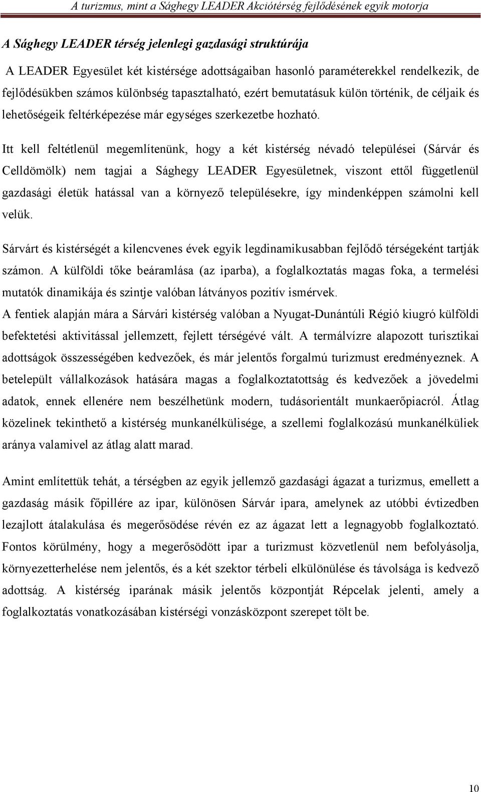 Itt kell feltétlenül megemlítenünk, hogy a két kistérség névadó települései (Sárvár és Celldömölk) nem tagjai a Sághegy LEADER Egyesületnek, viszont ettől függetlenül gazdasági életük hatással van a