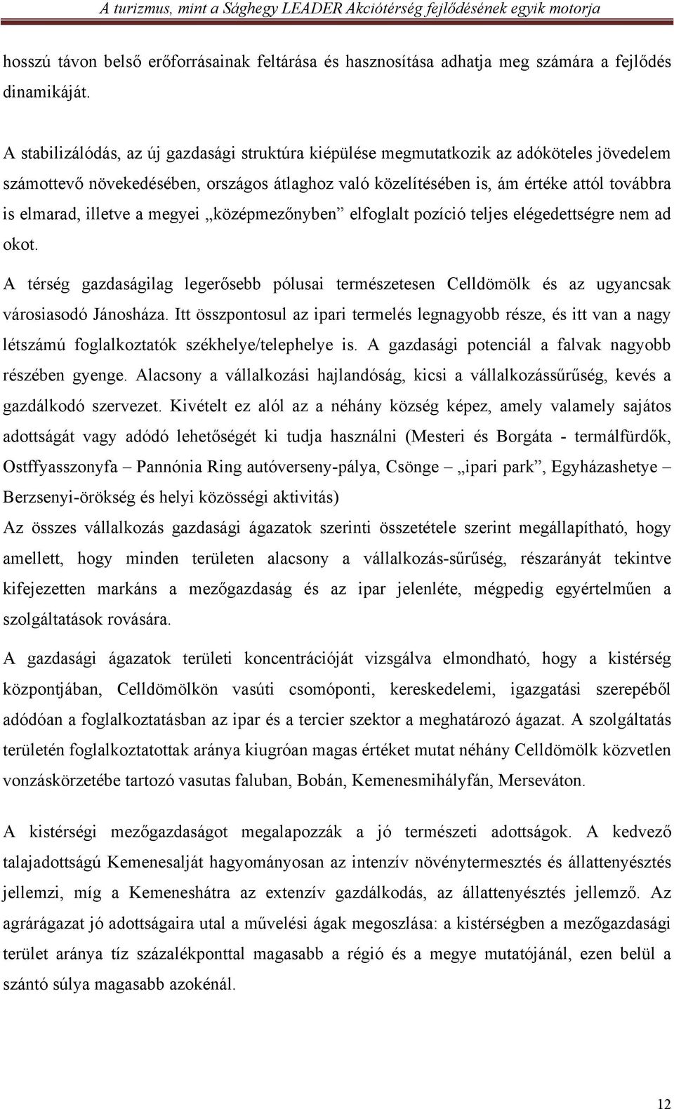 illetve a megyei középmezőnyben elfoglalt pozíció teljes elégedettségre nem ad okot. A térség gazdaságilag legerősebb pólusai természetesen Celldömölk és az ugyancsak városiasodó Jánosháza.