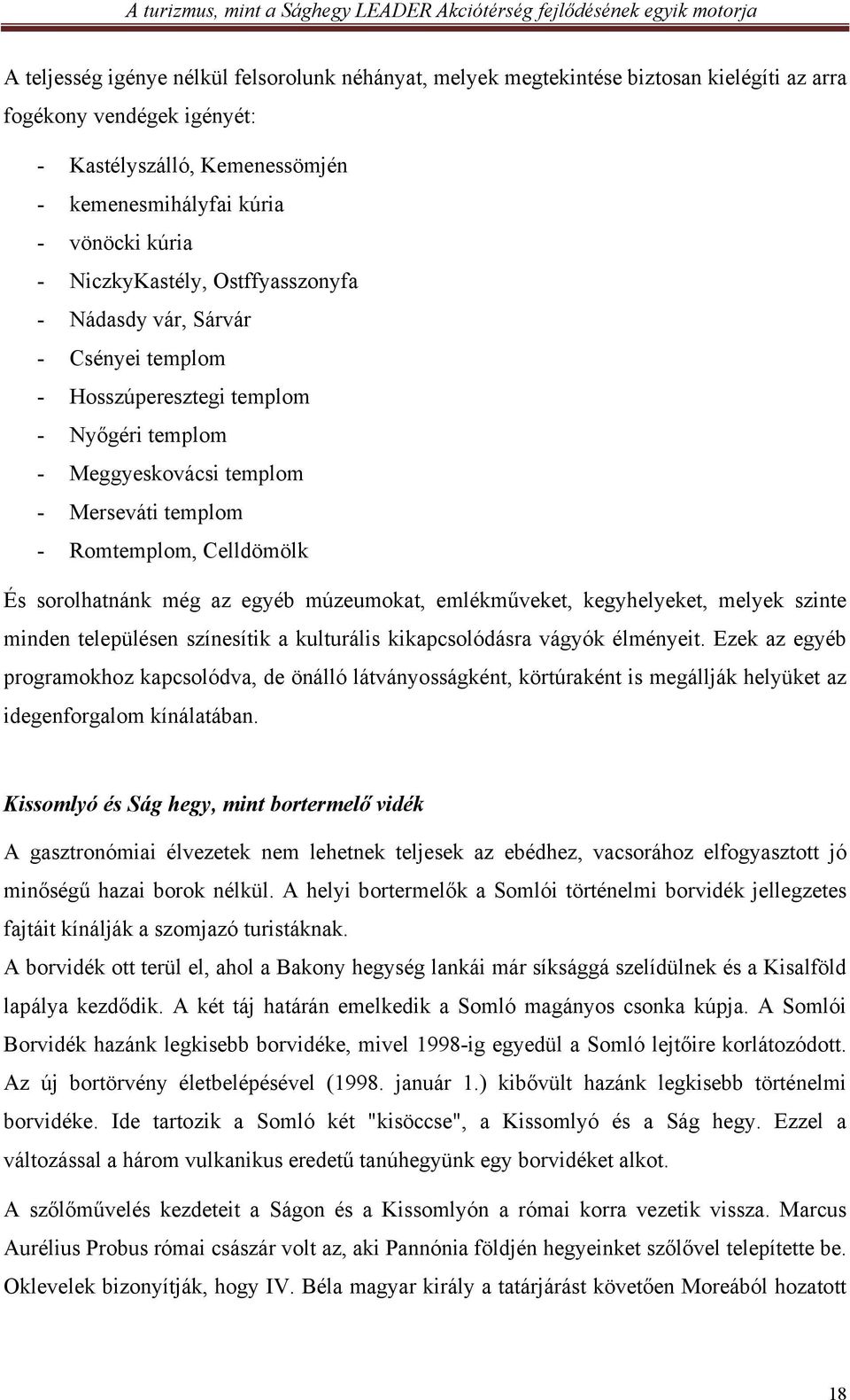 sorolhatnánk még az egyéb múzeumokat, emlékműveket, kegyhelyeket, melyek szinte minden településen színesítik a kulturális kikapcsolódásra vágyók élményeit.