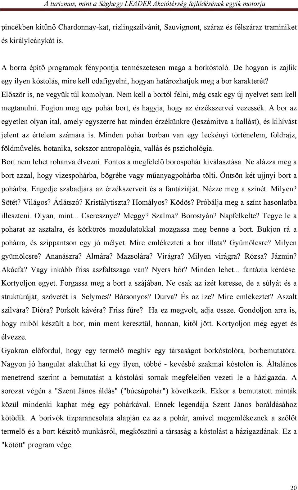 Nem kell a bortól félni, még csak egy új nyelvet sem kell megtanulni. Fogjon meg egy pohár bort, és hagyja, hogy az érzékszervei vezessék.