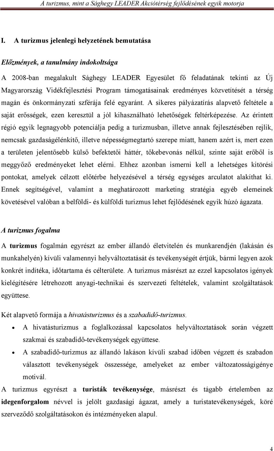 A sikeres pályázatírás alapvető feltétele a saját erősségek, ezen keresztül a jól kihasználható lehetőségek feltérképezése.