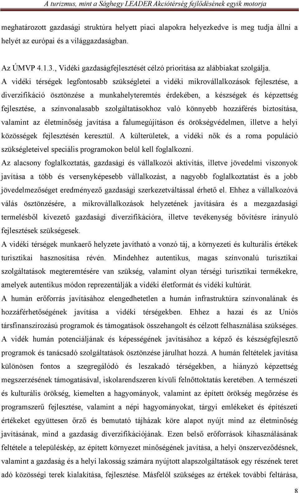 A vidéki térségek legfontosabb szükségletei a vidéki mikrovállalkozások fejlesztése, a diverzifikáció ösztönzése a munkahelyteremtés érdekében, a készségek és képzettség fejlesztése, a színvonalasabb