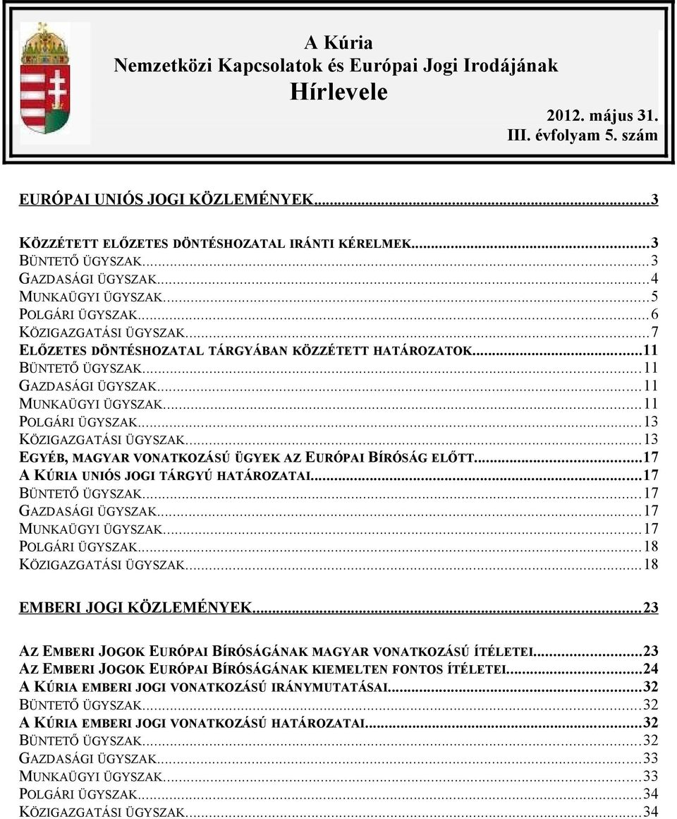 ..11 GAZDASÁGI ÜGYSZAK...11 MUNKAÜGYI ÜGYSZAK...11 POLGÁRI ÜGYSZAK...13 KÖZIGAZGATÁSI ÜGYSZAK...13 EGYÉB, MAGYAR VONATKOZÁSÚ ÜGYEK AZ EURÓPAI BÍRÓSÁG ELŐTT...17 A KÚRIA UNIÓS JOGI TÁRGYÚ HATÁROZATAI.