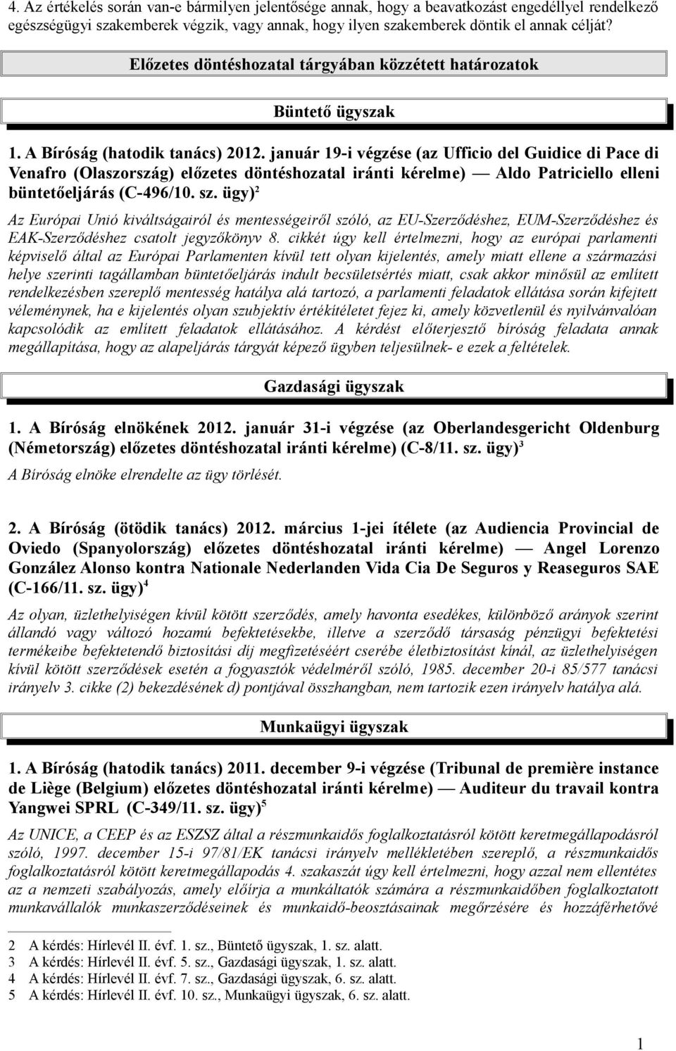 január 19-i végzése (az Ufficio del Guidice di Pace di Venafro (Olaszország) előzetes döntéshozatal iránti kérelme) Aldo Patriciello elleni büntetőeljárás (C-496/10. sz.