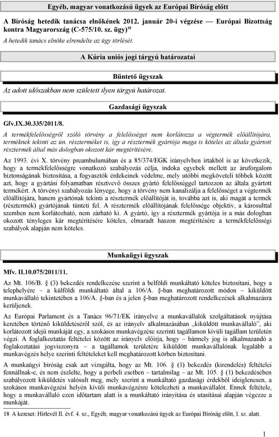 Gazdasági ügyszak A termékfelelősségről szóló törvény a felelősséget nem korlátozza a végtermék előállítójára, terméknek tekinti az ún.