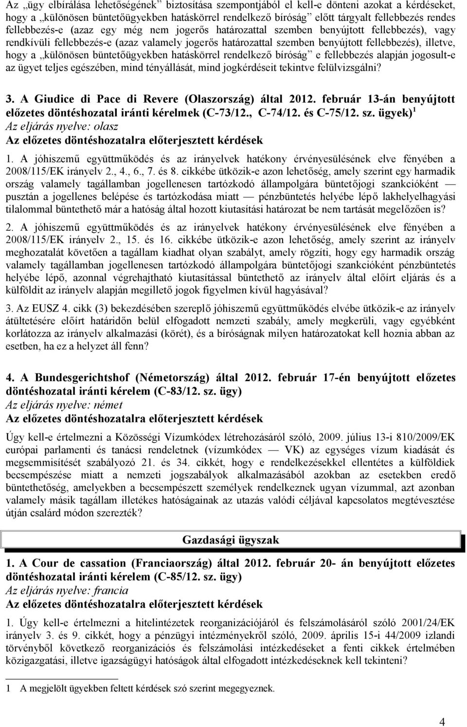 a különösen büntetőügyekben hatáskörrel rendelkező bíróság e fellebbezés alapján jogosult-e az ügyet teljes egészében, mind tényállását, mind jogkérdéseit tekintve felülvizsgálni? 3.