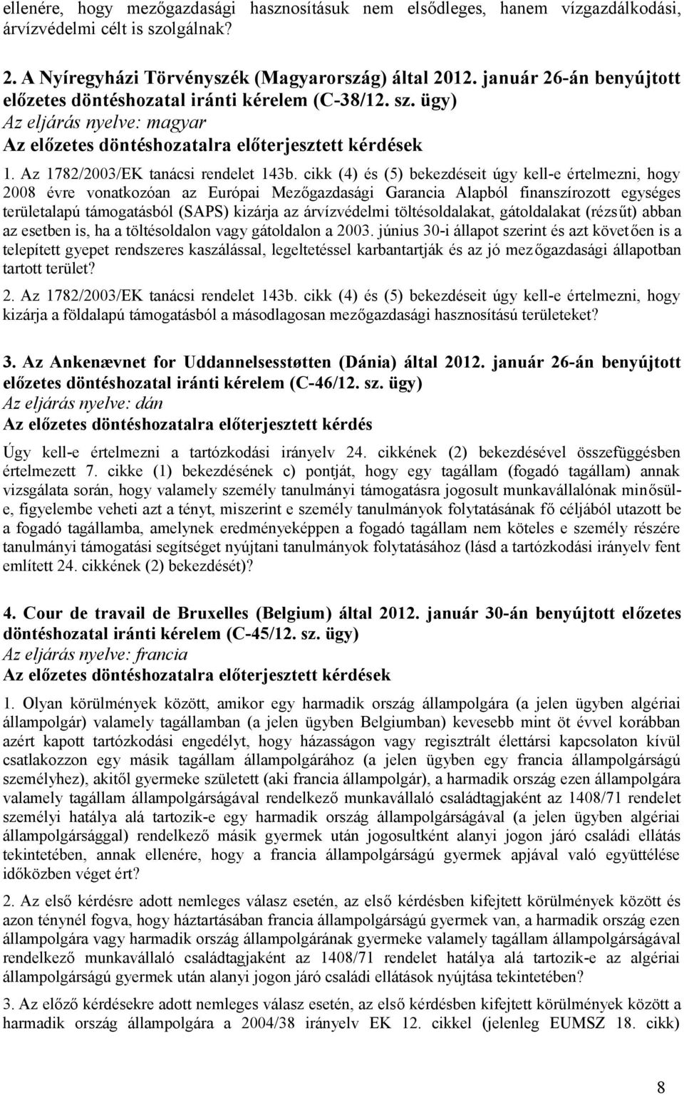 cikk (4) és (5) bekezdéseit úgy kell-e értelmezni, hogy 2008 évre vonatkozóan az Európai Mezőgazdasági Garancia Alapból finanszírozott egységes területalapú támogatásból (SAPS) kizárja az