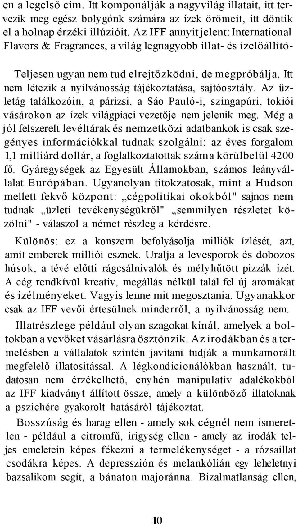 Itt nem létezik a nyilvánosság tájékoztatása, sajtóosztály. Az üzletág találkozóin, a párizsi, a Sáo Pauló-i, szingapúri, tokiói vásárokon az ízek világpiaci vezetője nem jelenik meg.