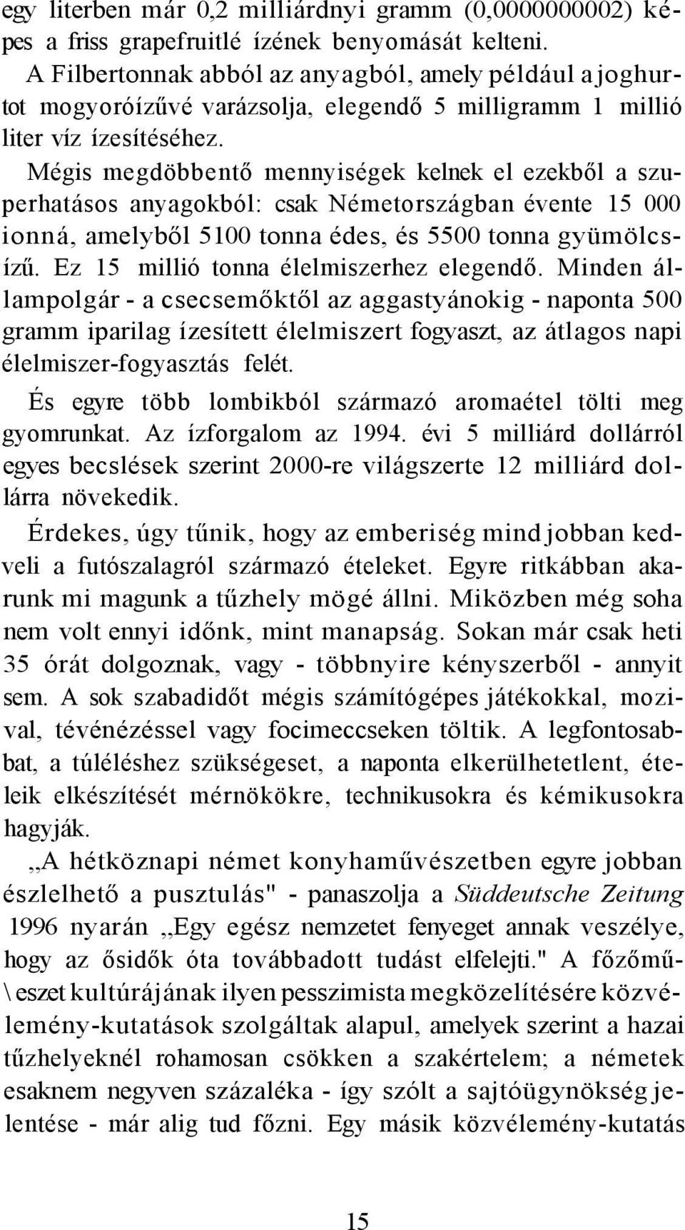 Mégis megdöbbentő mennyiségek kelnek el ezekből a szuperhatásos anyagokból: csak Németországban évente 15 000 ionná, amelyből 5100 tonna édes, és 5500 tonna gyümölcsízű.