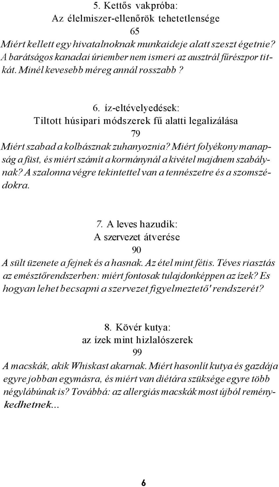 Miért folyékony manapság a füst, és miért számít a kormánynál a kivétel majdnem szabálynak? A szalonna végre tekintettel van a tennészetre és a szomszédokra. 7.