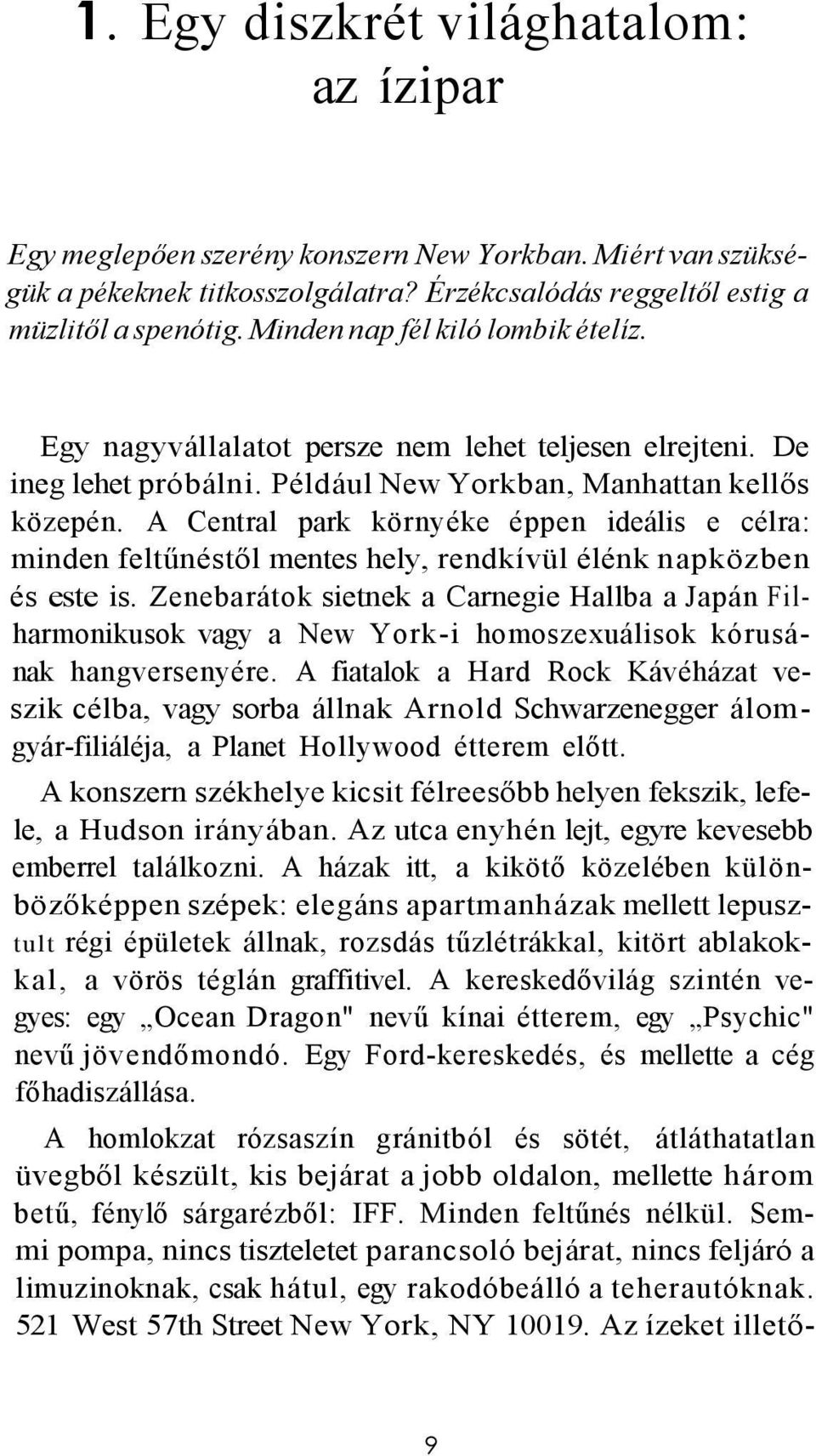 A Central park környéke éppen ideális e célra: minden feltűnéstől mentes hely, rendkívül élénk napközben és este is.