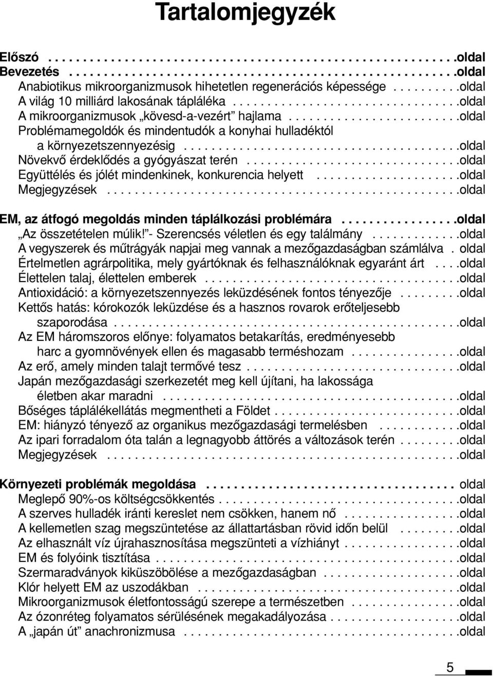 ........................oldal Problémamegoldók és mindentudók a konyhai hulladéktól a környezetszennyezésig........................................oldal Növekvô érdeklôdés a gyógyászat terén.