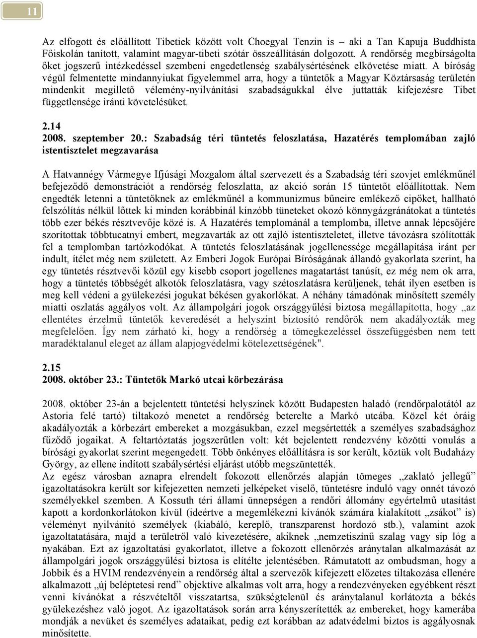 A bíróság végül felmentette mindannyiukat figyelemmel arra, hogy a tüntetők a Magyar Köztársaság területén mindenkit megillető vélemény-nyilvánítási szabadságukkal élve juttatták kifejezésre Tibet