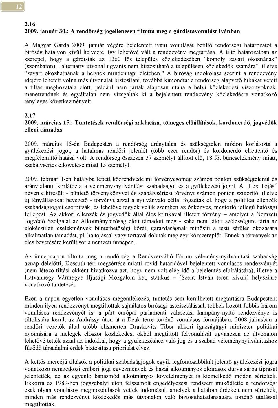 A tiltó határozatban az szerepel, hogy a gárdisták az 1360 fős település közlekedésében "komoly zavart okoznának" (szombaton), alternatív útvonal ugyanis nem biztosítható a településen közlekedők