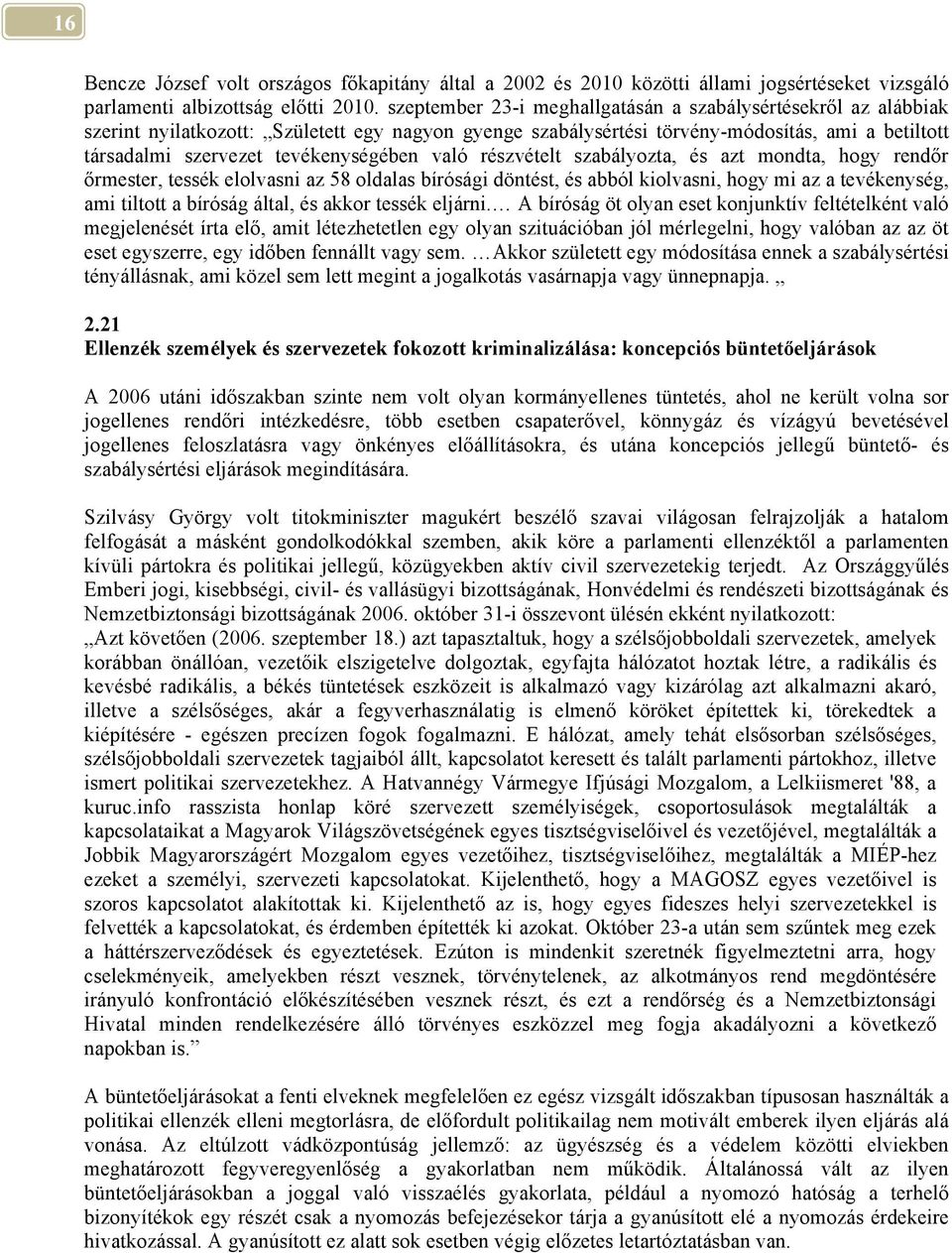 tevékenységében való részvételt szabályozta, és azt mondta, hogy rendőr őrmester, tessék elolvasni az 58 oldalas bírósági döntést, és abból kiolvasni, hogy mi az a tevékenység, ami tiltott a bíróság