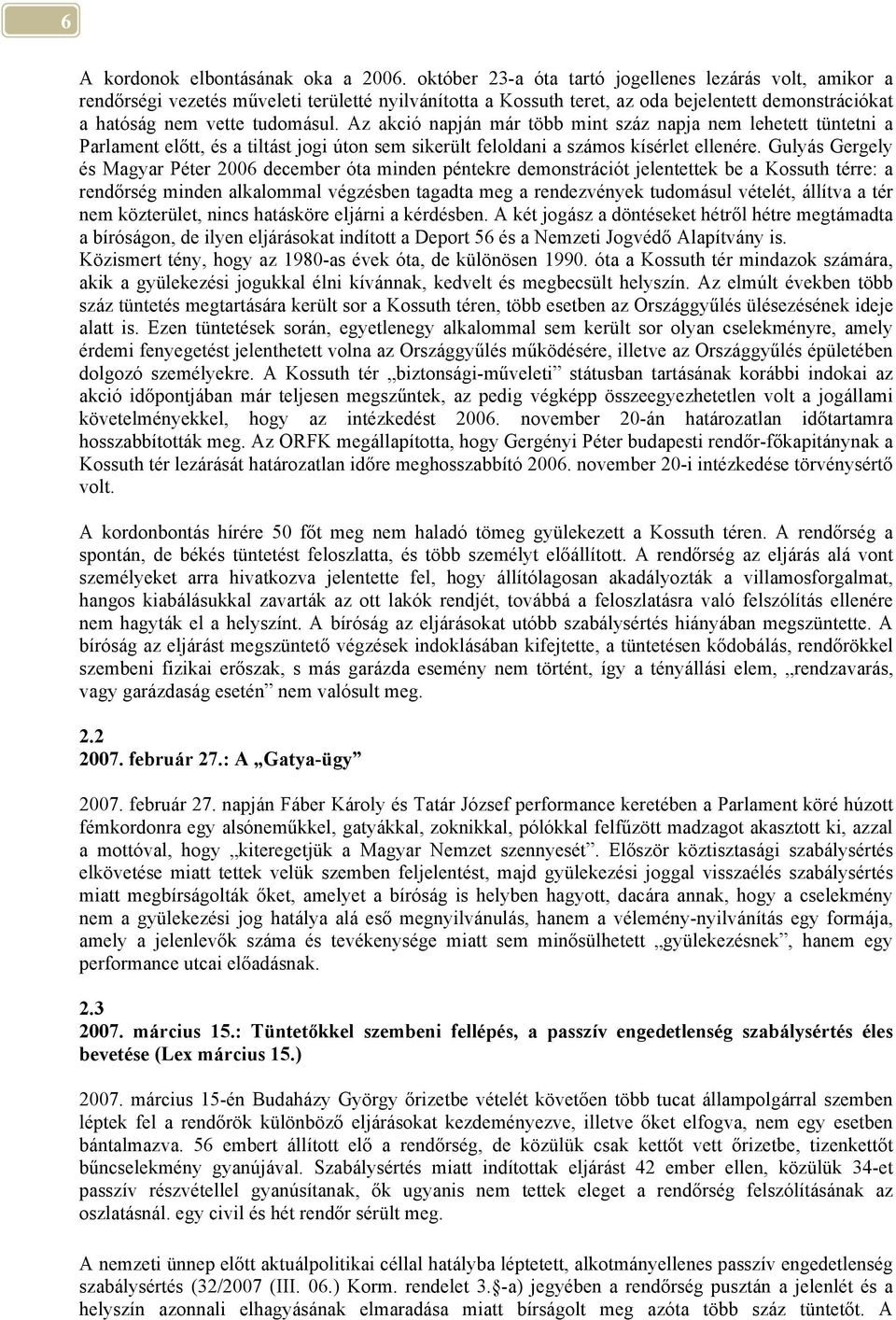 Az akció napján már több mint száz napja nem lehetett tüntetni a Parlament előtt, és a tiltást jogi úton sem sikerült feloldani a számos kísérlet ellenére.