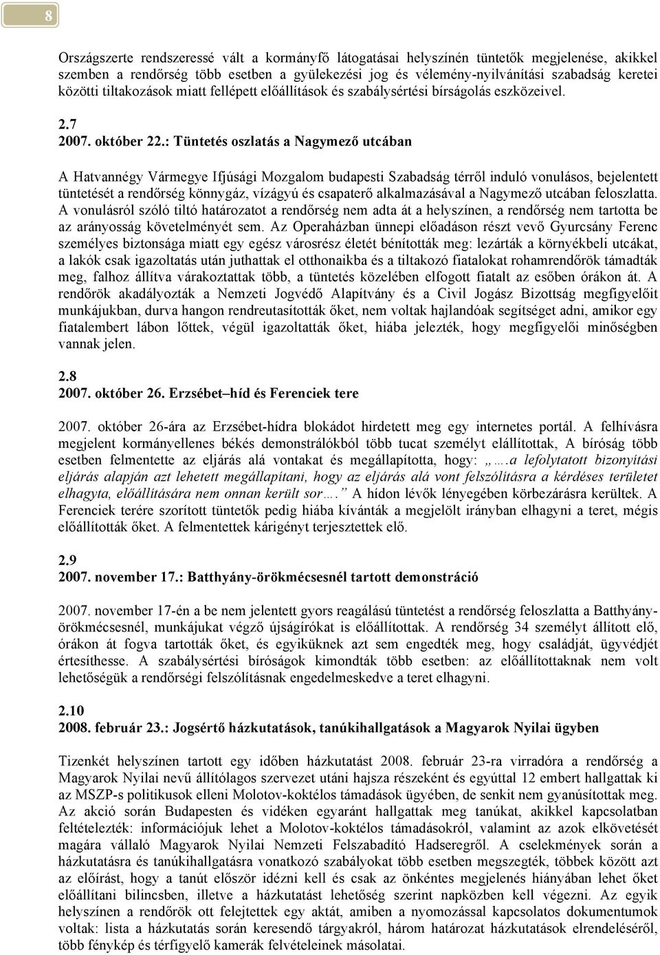 : Tüntetés oszlatás a Nagymező utcában A Hatvannégy Vármegye Ifjúsági Mozgalom budapesti Szabadság térről induló vonulásos, bejelentett tüntetését a rendőrség könnygáz, vízágyú és csapaterő