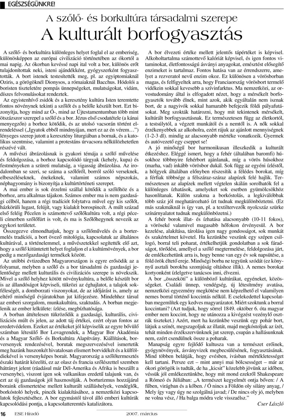 ókortól a mai napig. Az ókorban kevéssé napi ital volt a bor, különös erôt tulajdonítottak neki, isteni ajándékként, gyógyszerként fogyasztották. A bort istenek testesítették meg, pl.