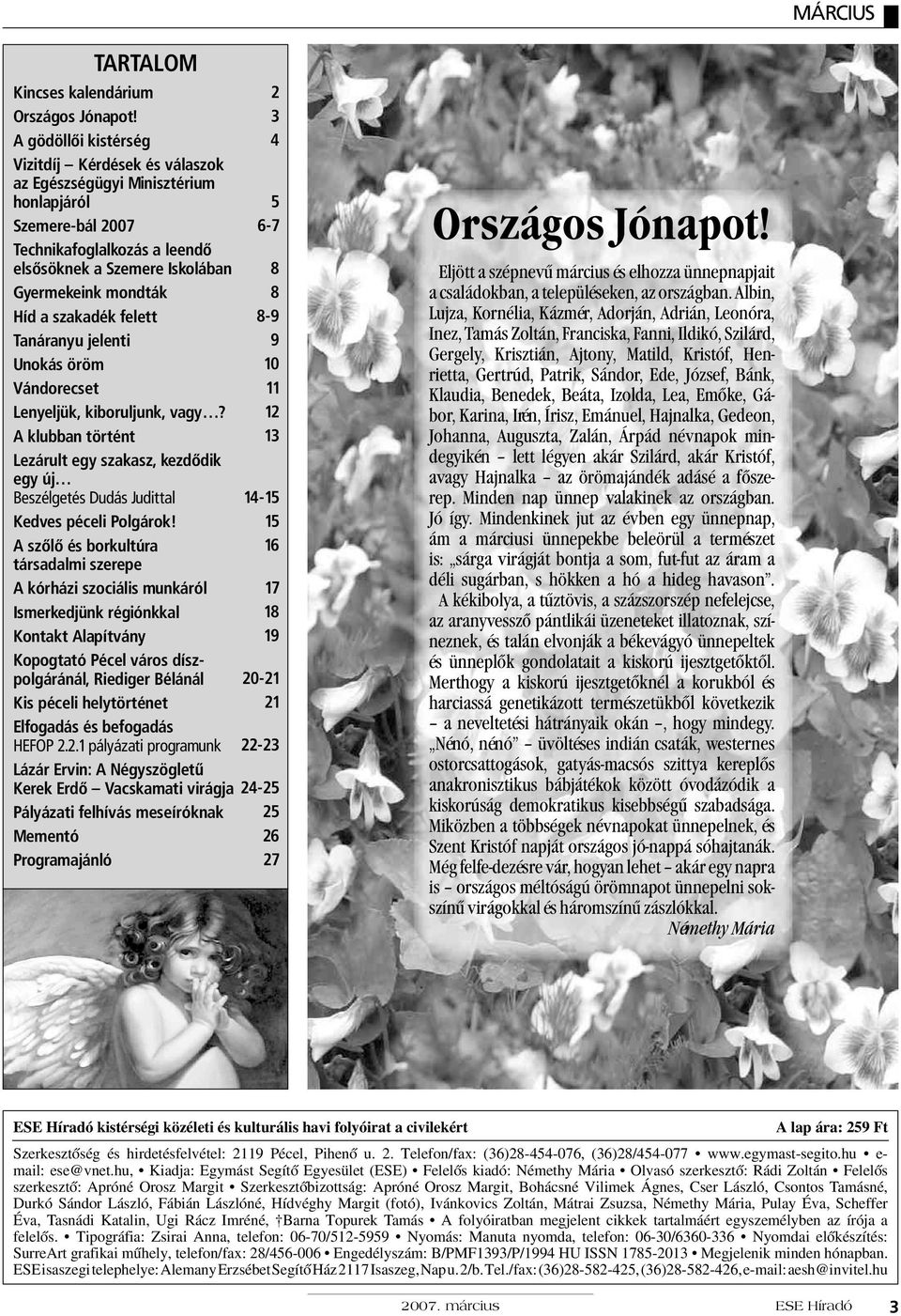 szakadék felett Tanáranyu jelenti Unokás öröm Vándorecset Lenyeljük, kiboruljunk, vagy? A klubban történt Lezárult egy szakasz, kezdôdik egy új Beszélgetés Dudás Judittal Kedves péceli Polgárok!