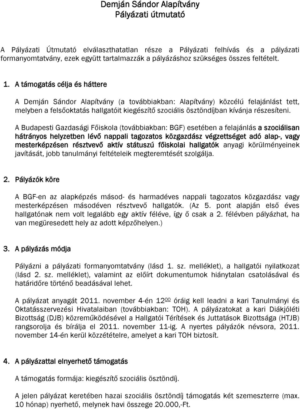 A támogatás célja és háttere A Demján Sándor Alapítvány (a továbbiakban: Alapítvány) közcélú felajánlást tett, melyben a felsőoktatás hallgatóit kiegészítő szociális ösztöndíjban kívánja részesíteni.