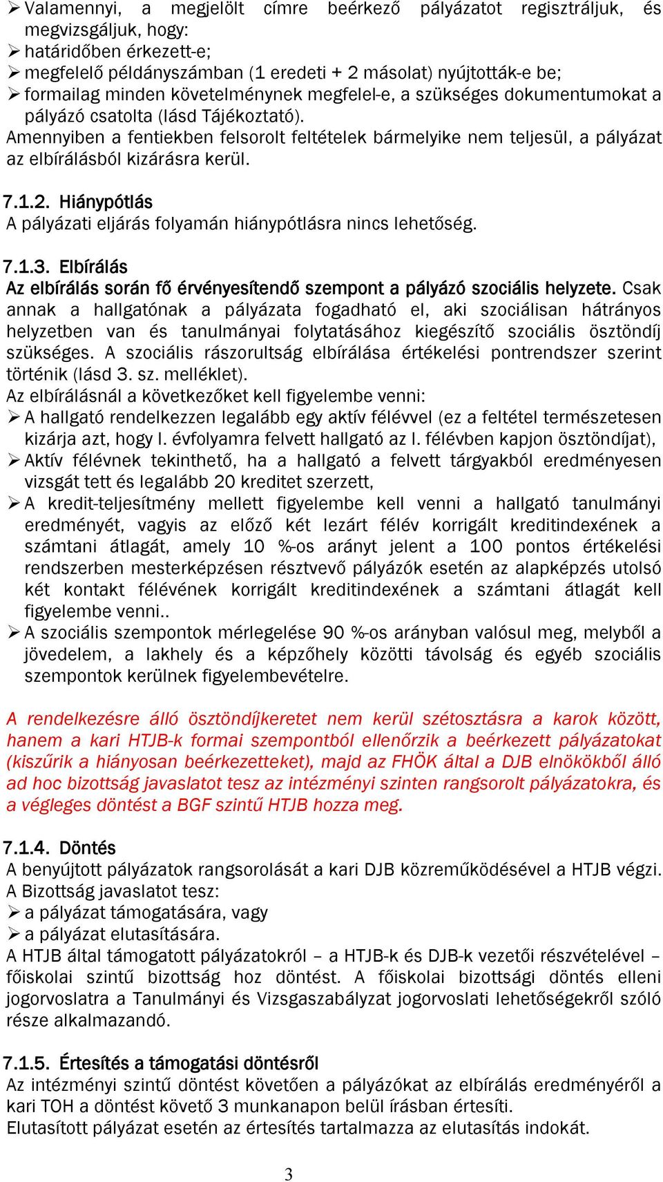 Amennyiben a fentiekben felsorolt feltételek bármelyike nem teljesül, a pályázat az elbírálásból kizárásra kerül. 7.1.2. Hiánypótlás A pályázati eljárás folyamán hiánypótlásra nincs lehetőség. 7.1.3.