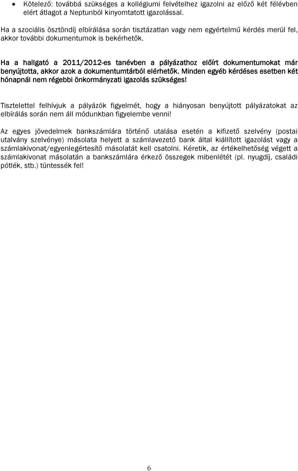 Ha a hallgató a 2011/2012-es tanévben a pályázathoz előírt dokumentumokat már benyújtotta, akkor azok a dokumentumtárból elérhetők.