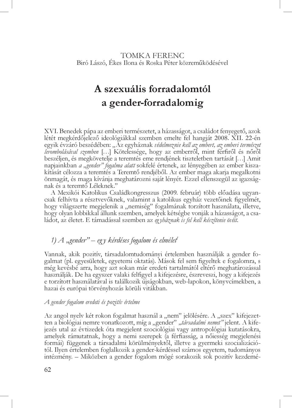 22-én egyik évzáró beszédében: Az egyháznak védelmeznie kell az embert, az emberi természet lerombolásával szemben [ ] Kötelessége, hogy az emberről, mint férfiről és nőről beszéljen, és megkövetelje