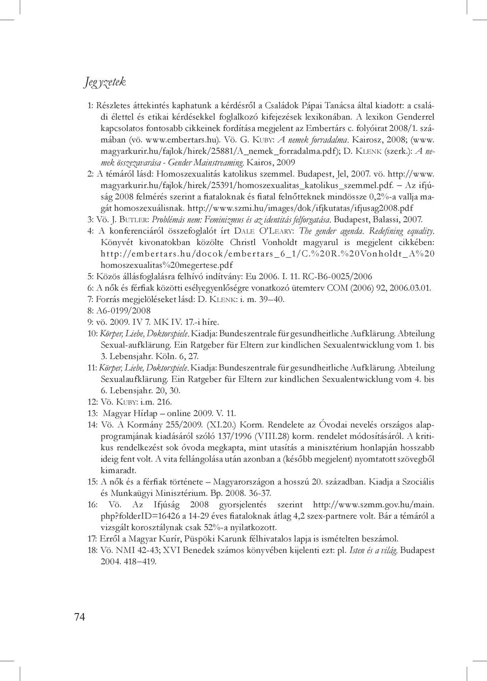 magyarkurir.hu/fajlok/hirek/25881/a_nemek_forradalma.pdf); D. Klenk (szerk.): A nemek összezavarása - Gender Mainstreaming. Kairos, 2009 2: A témáról lásd: Homoszexualitás katolikus szemmel.