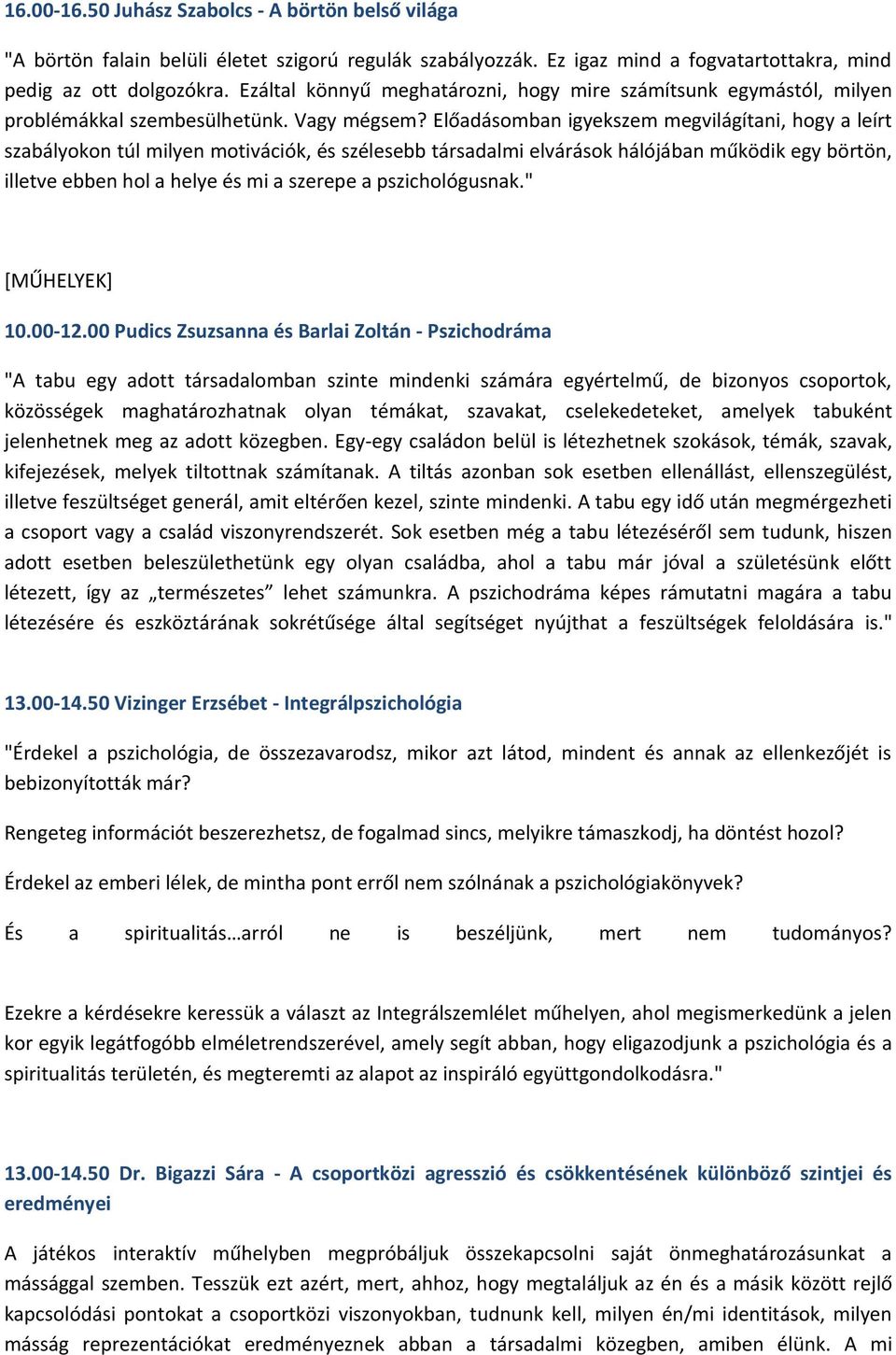 Előadásomban igyekszem megvilágítani, hogy a leírt szabályokon túl milyen motivációk, és szélesebb társadalmi elvárások hálójában működik egy börtön, illetve ebben hol a helye és mi a szerepe a