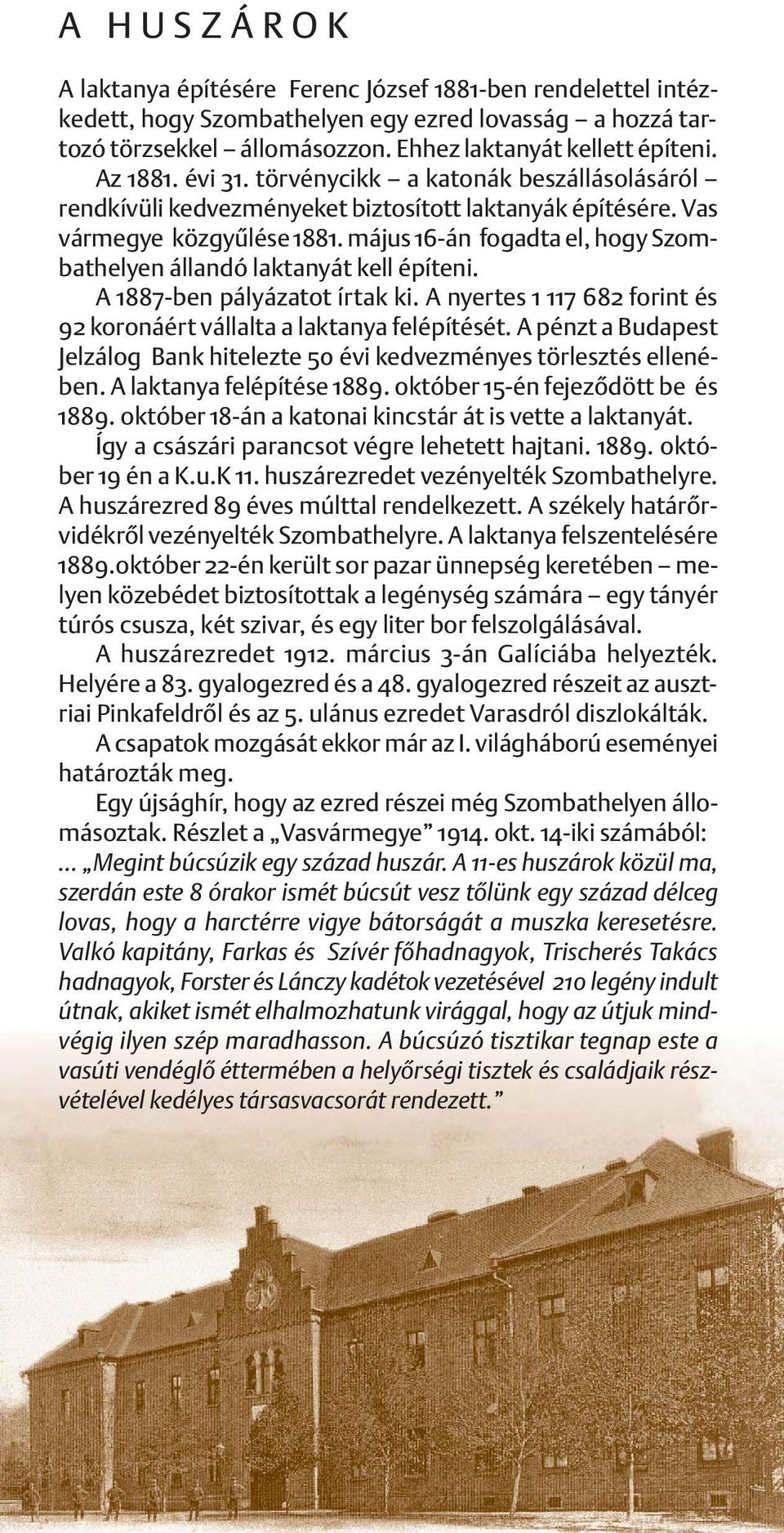 május 16-án fogadta el, hogy Szom - bathelyen állandó laktanyát kell építeni. A 1887-ben pályázatot írtak ki. A nyertes 1 117 682 forint és 92 koronáért vállalta a laktanya felépítését.