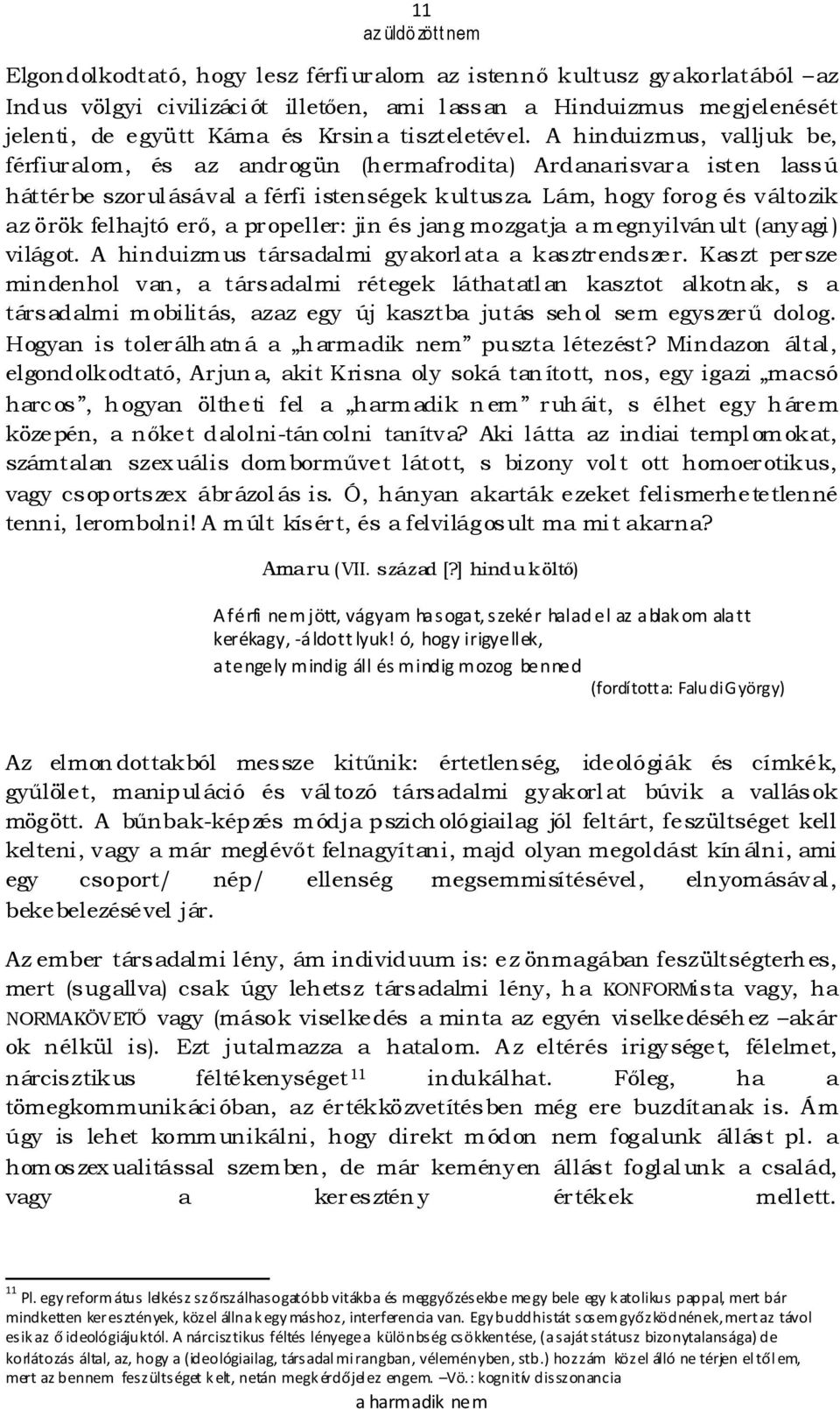 Lám, hogy forog és változik az örök felhajtó erı, a propeller: jin és jang mozgatja a megnyilvánult (anyagi) világot. A hinduizmus társadalmi gyakorlata a kasztrendszer.