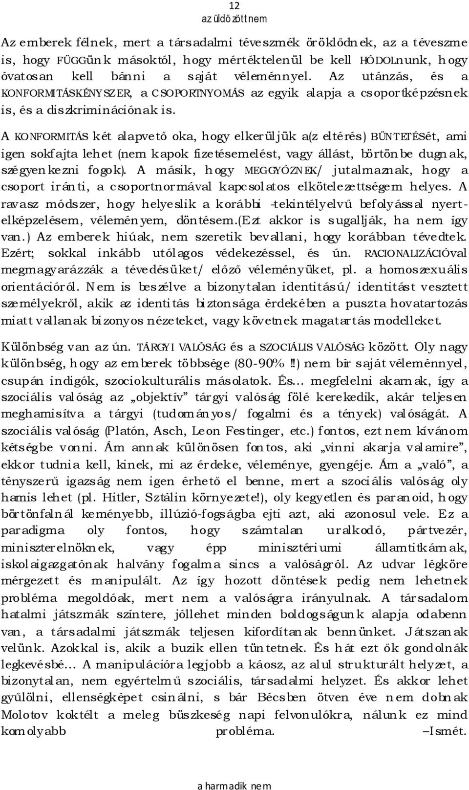 A KONFORMITÁS két alapvetı oka, hogy elkerüljük a(z eltérés) BÜNTETÉSét, ami igen sokfajta lehet (nem kapok fizetésemelést, vagy állást, börtönbe dugnak, szégyenkezni fogok).