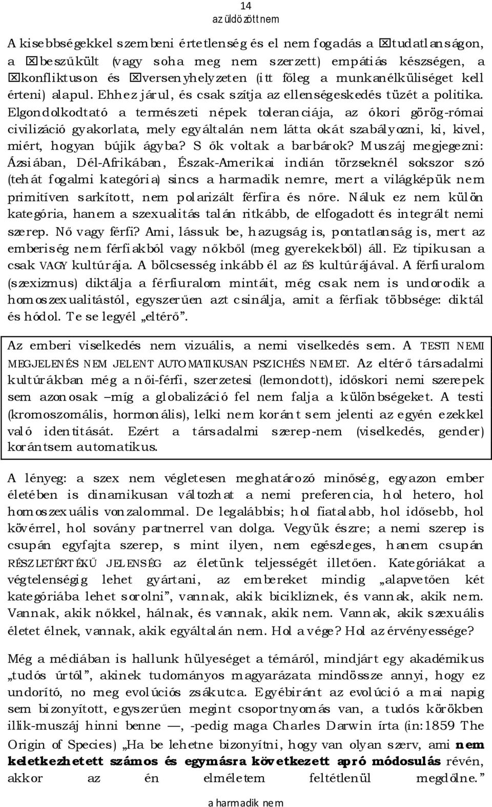 Elgondolkodtató a természeti népek toleranciája, az ókori görög-római civilizáció gyakorlata, mely egyáltalán nem látta okát szabályozni, ki, kivel, miért, hogyan bújik ágyba? S ık voltak a barbárok?