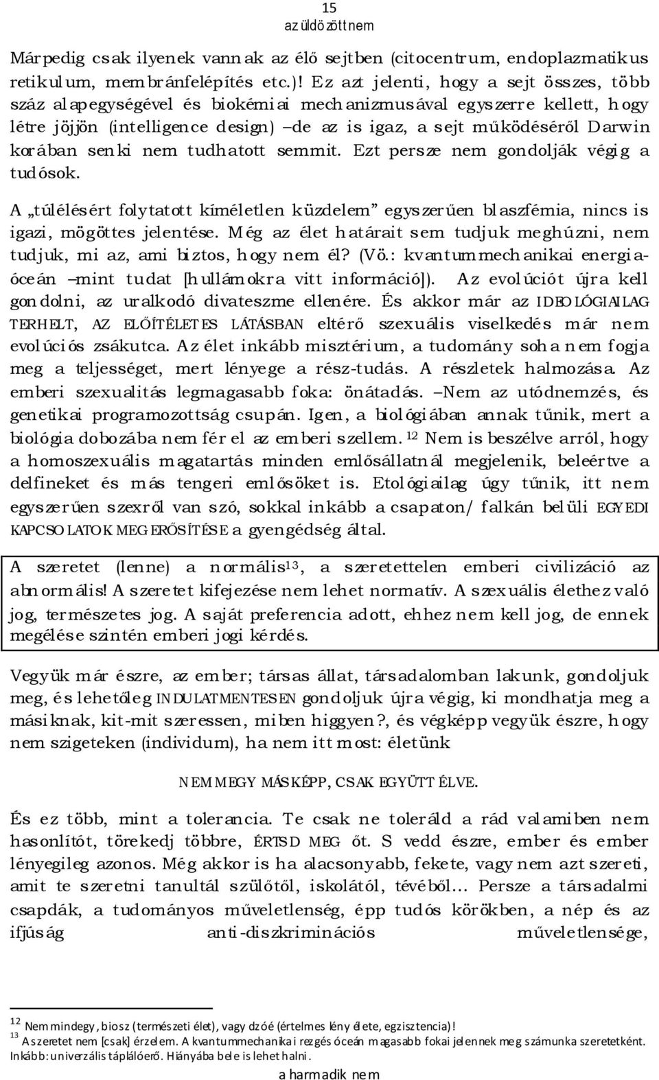 senki nem tudhatott semmit. Ezt persze nem gondolják végig a tudósok. A túlélésért folytatott kíméletlen küzdelem egyszerően blaszfémia, nincs is igazi, mögöttes jelentése.