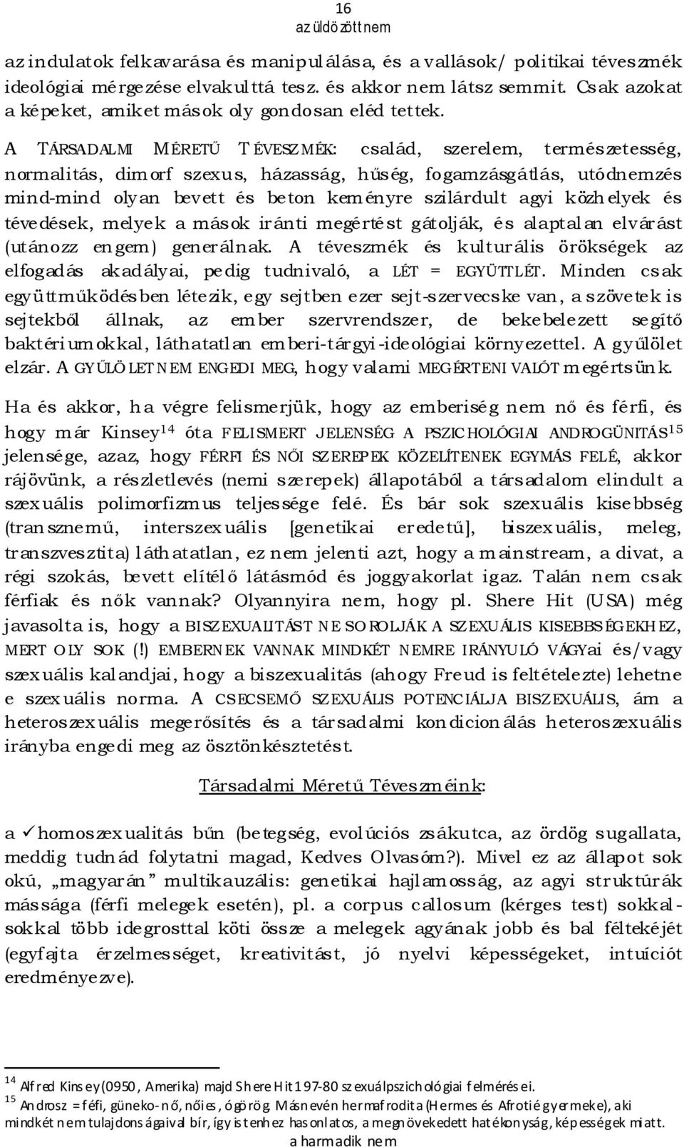 A TÁRSADALMI MÉRETŐ T ÉVESZMÉK: család, szerelem, természetesség, normalitás, dimorf szexus, házasság, hőség, fogamzásgátlás, utódnemzés mind-mind olyan bevett és beton keményre szilárdult agyi