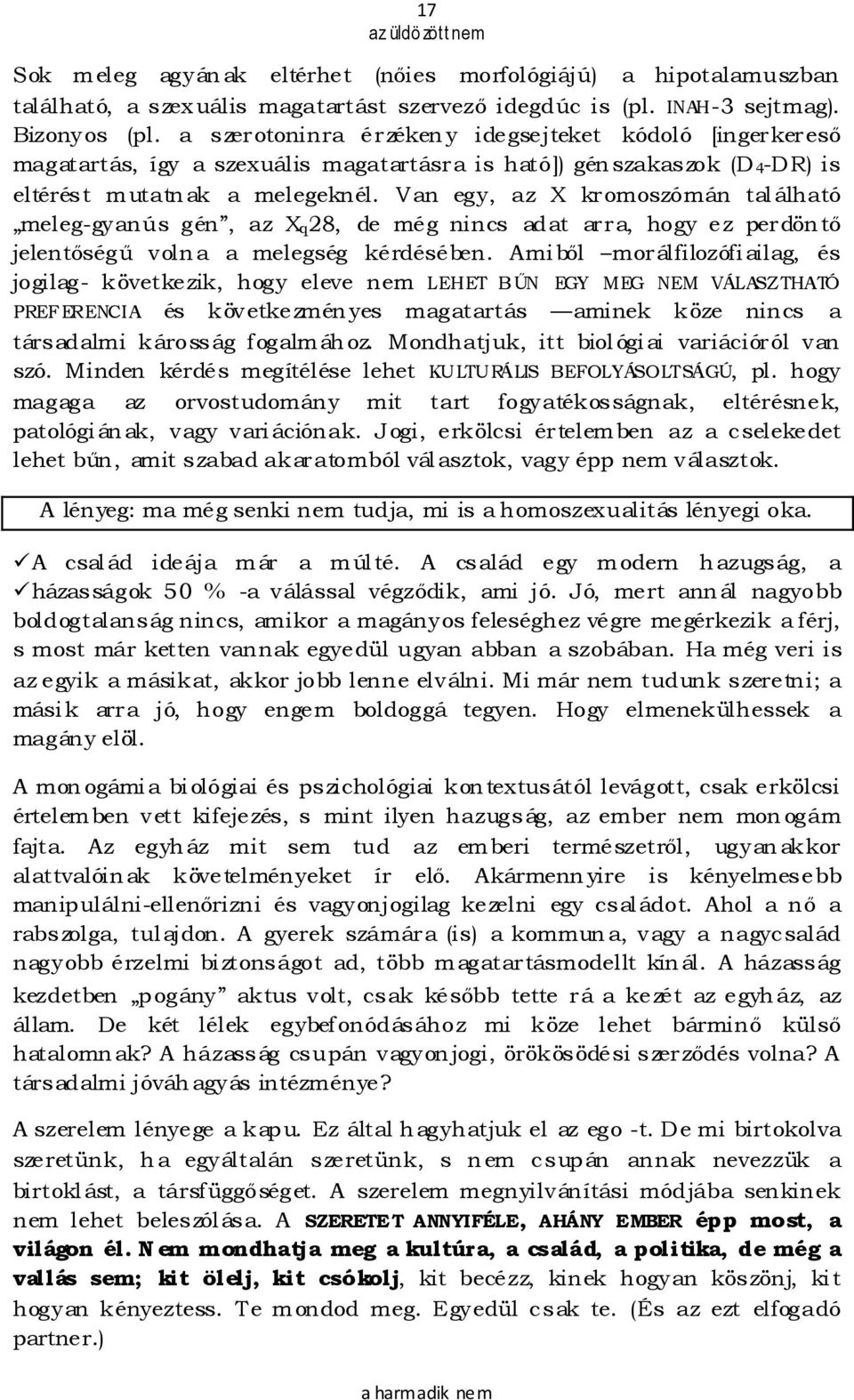 Van egy, az X kromoszómán található meleg-gyanús gén, az X q 28, de még nincs adat arra, hogy ez perdöntı jelentıségő volna a melegség kérdésében.