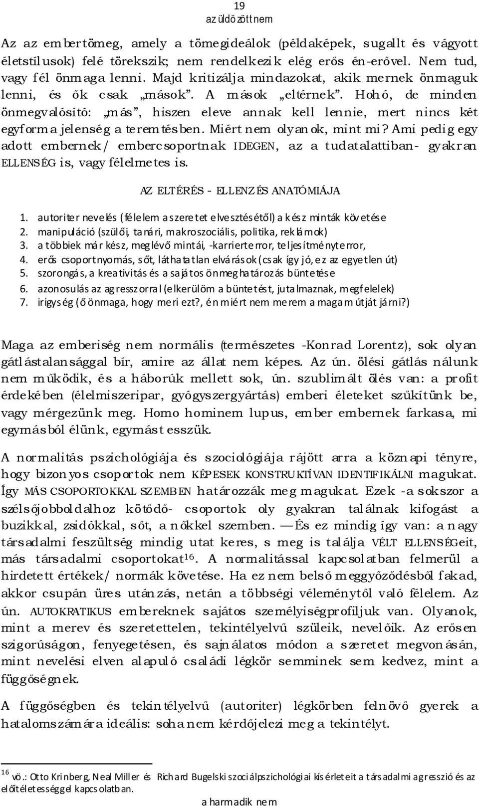 Hohó, de minden önmegvalósító: más, hiszen eleve annak kell lennie, mert nincs két egyforma jelenség a teremtésben. Miért nem olyanok, mint mi?