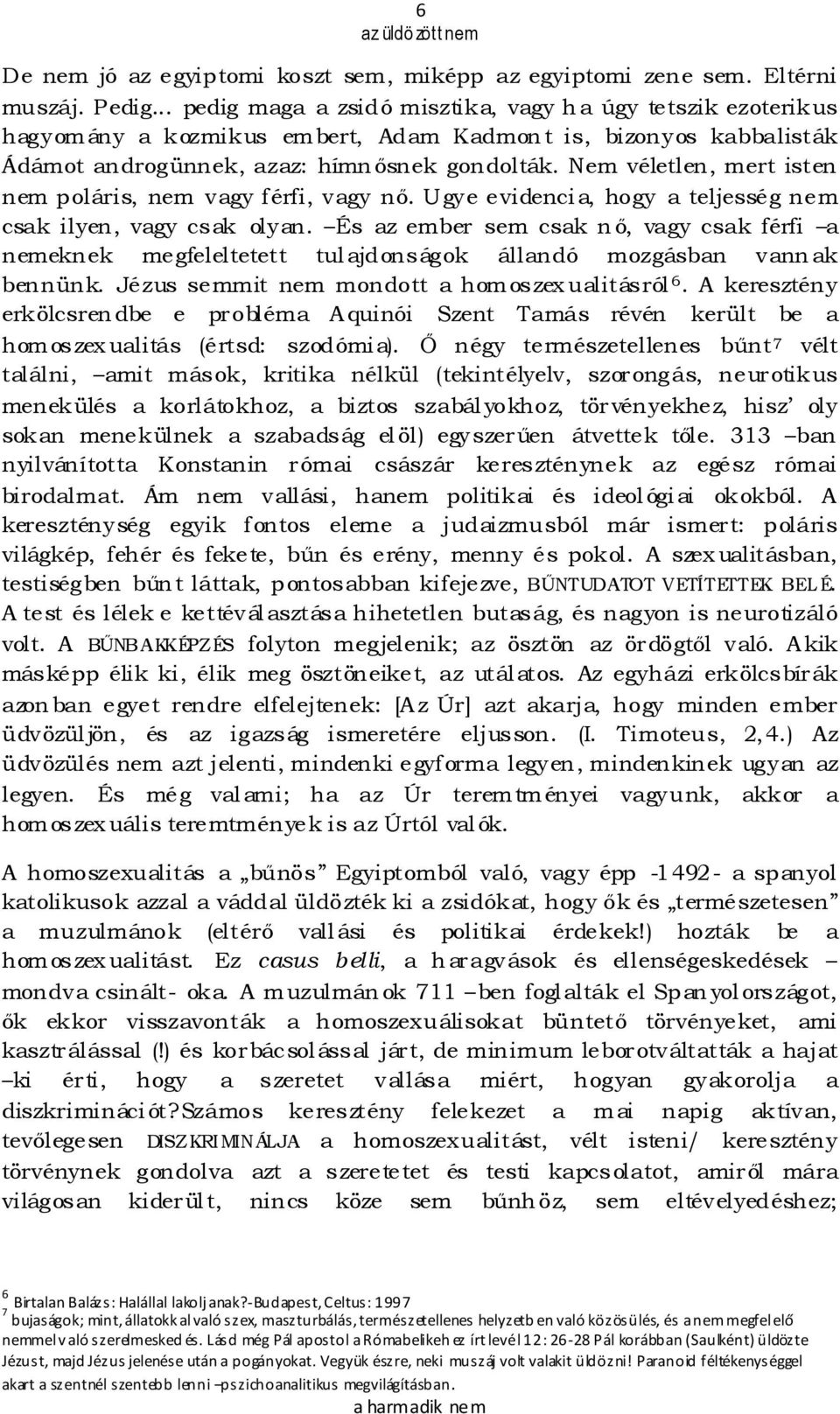 Nem véletlen, mert isten nem poláris, nem vagy férfi, vagy nı. Ugye evidencia, hogy a teljesség nem csak ilyen, vagy csak olyan.