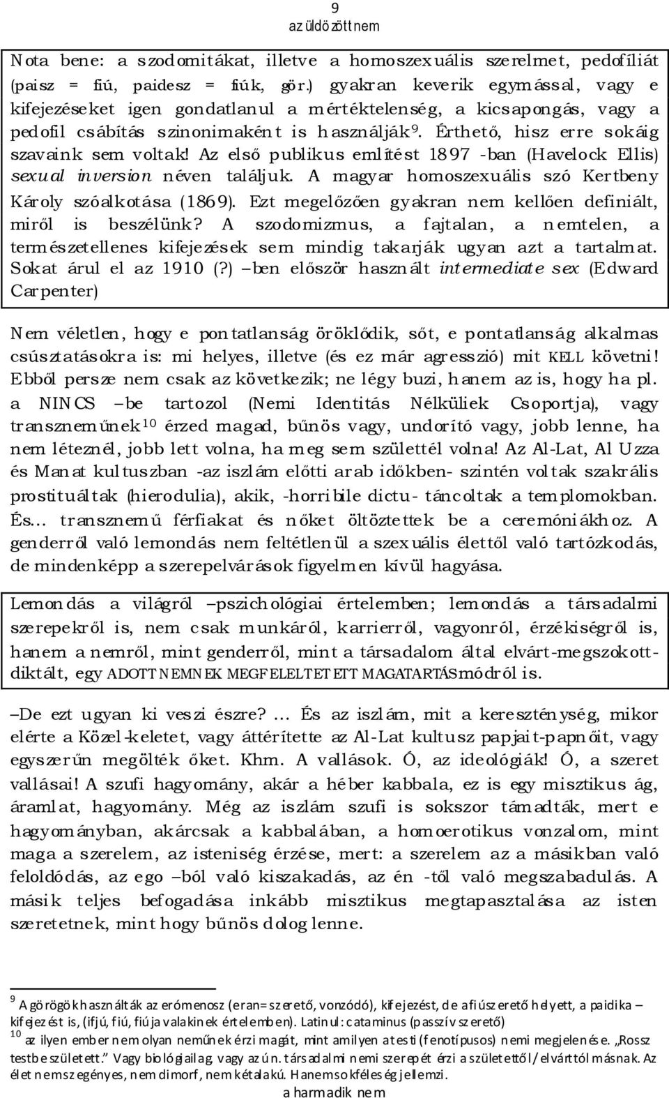 Érthetı, hisz erre sokáig szavaink sem voltak! Az elsı publikus említést 1897 -ban (Havelock Ellis) sexual inversion néven találjuk. A magyar homoszexuális szó Kertbeny Károly szóalkotása (1869).