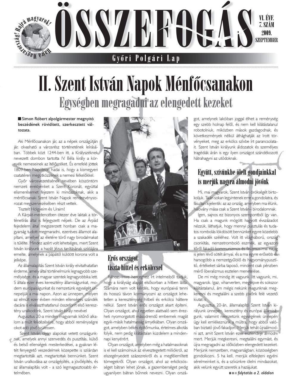 Aki Ménfőcsanakon jár, az a népek országútján jár, olvasható a városrész történetének leírásában. Többek közt 1244-ben itt, a Királyszéknek nevezett dombon tartotta IV.