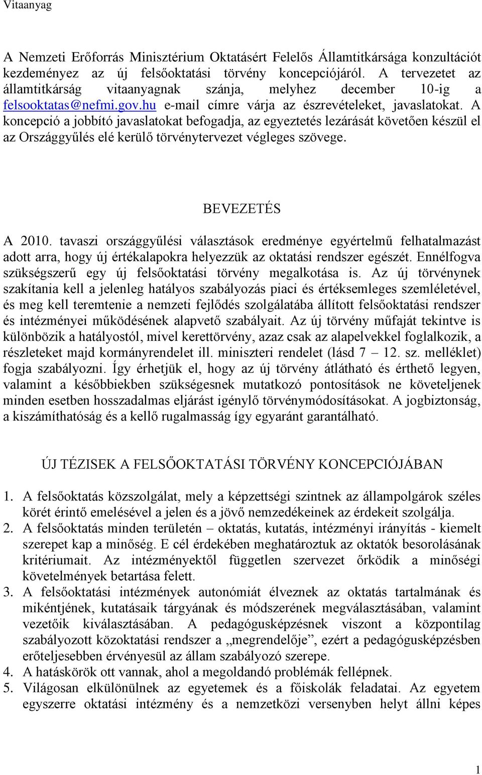 A koncepció a jobbító javaslatokat befogadja, az egyeztetés lezárását követően készül el az Országgyűlés elé kerülő törvénytervezet végleges szövege. BEVEZETÉS A 2010.