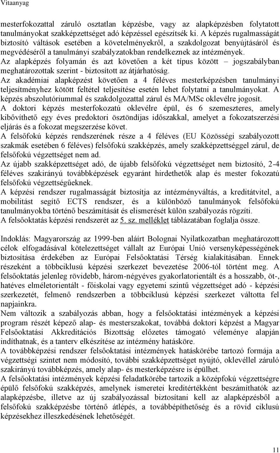 Az alapképzés folyamán és azt követően a két típus között jogszabályban meghatározottak szerint - biztosított az átjárhatóság.