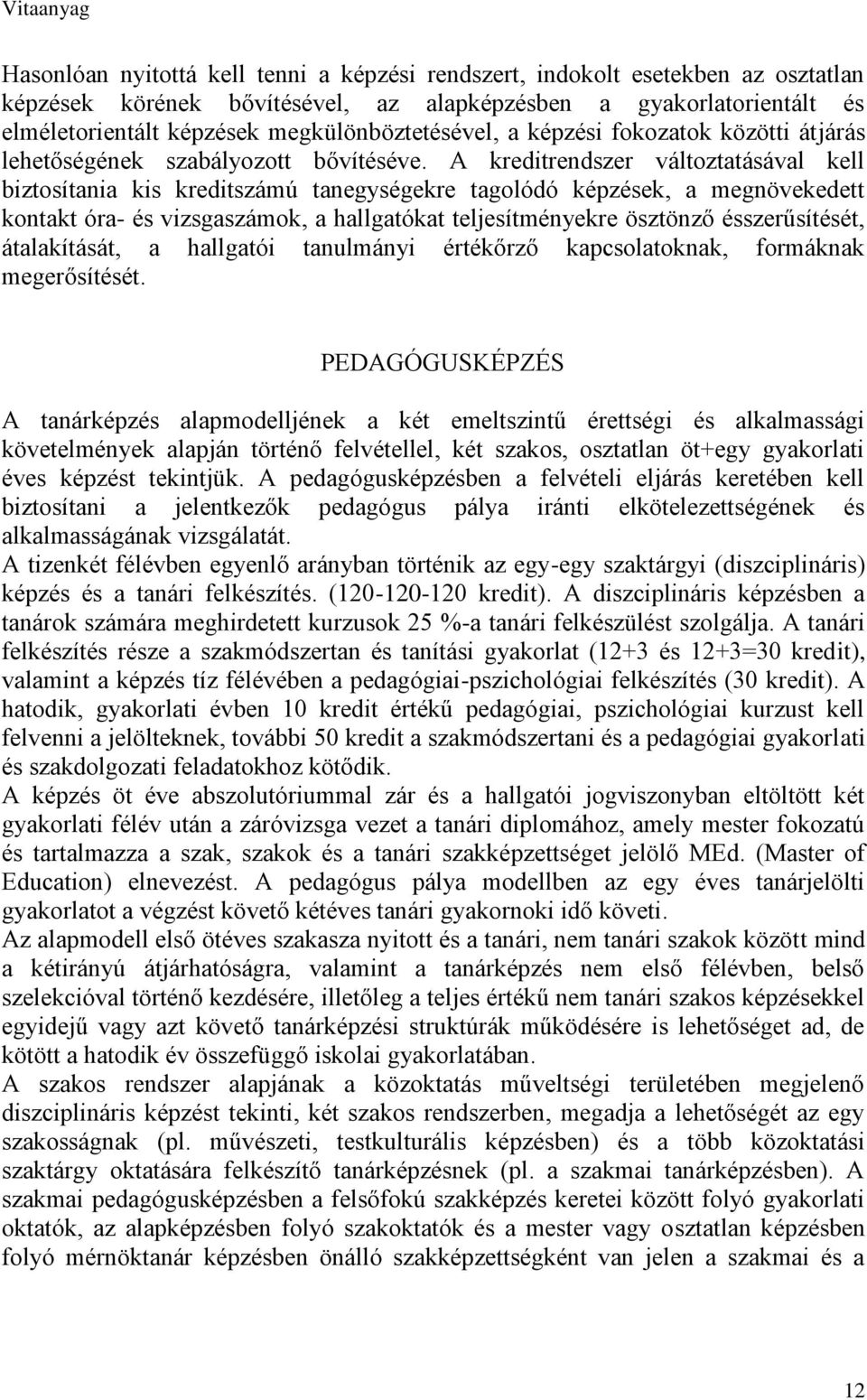 A kreditrendszer változtatásával kell biztosítania kis kreditszámú tanegységekre tagolódó képzések, a megnövekedett kontakt óra- és vizsgaszámok, a hallgatókat teljesítményekre ösztönző