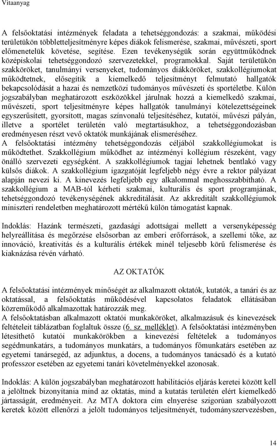 Saját területükön szakköröket, tanulmányi versenyeket, tudományos diákköröket, szakkollégiumokat működtetnek, elősegítik a kiemelkedő teljesítményt felmutató hallgatók bekapcsolódását a hazai és