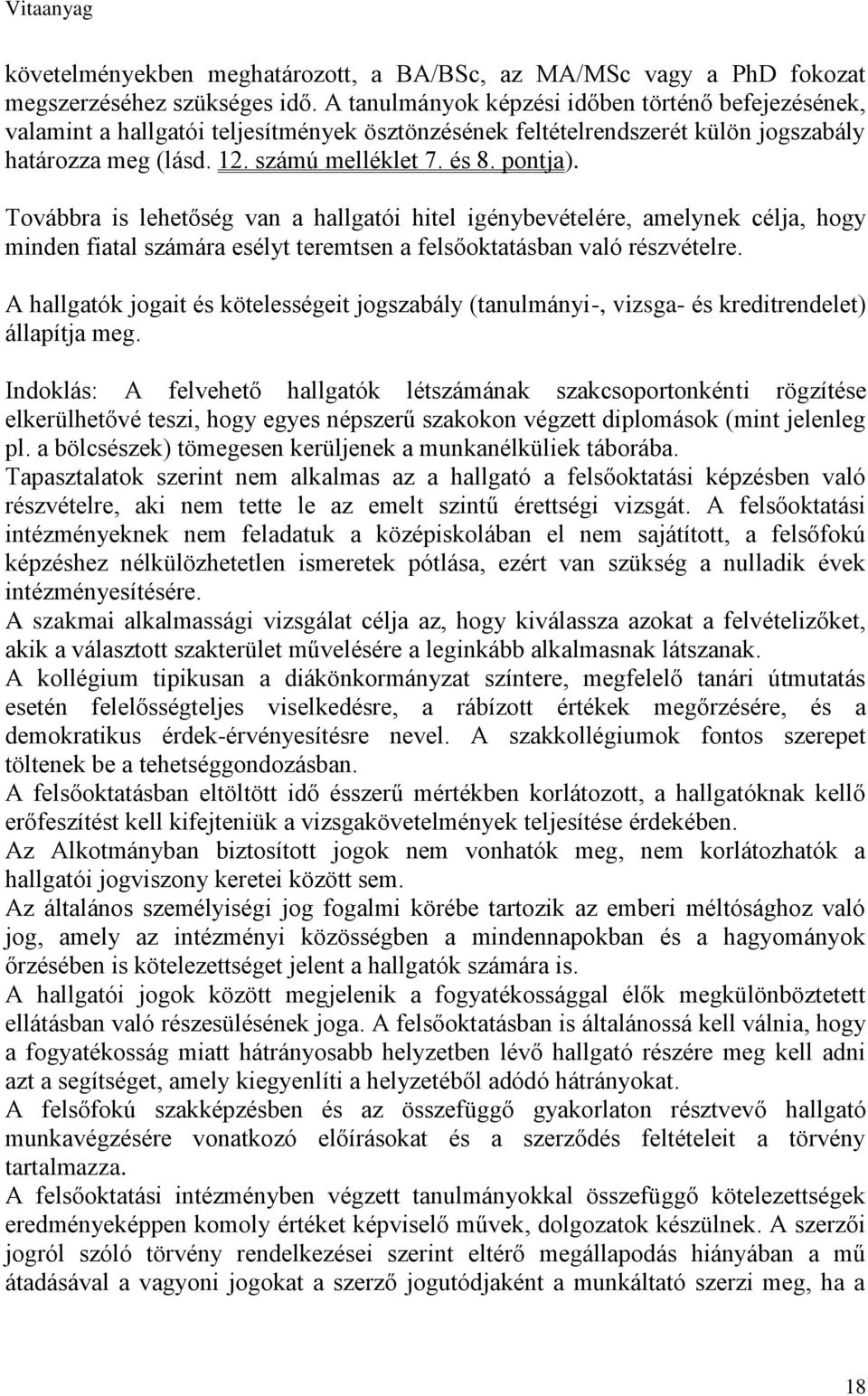 Továbbra is lehetőség van a hallgatói hitel igénybevételére, amelynek célja, hogy minden fiatal számára esélyt teremtsen a felsőoktatásban való részvételre.