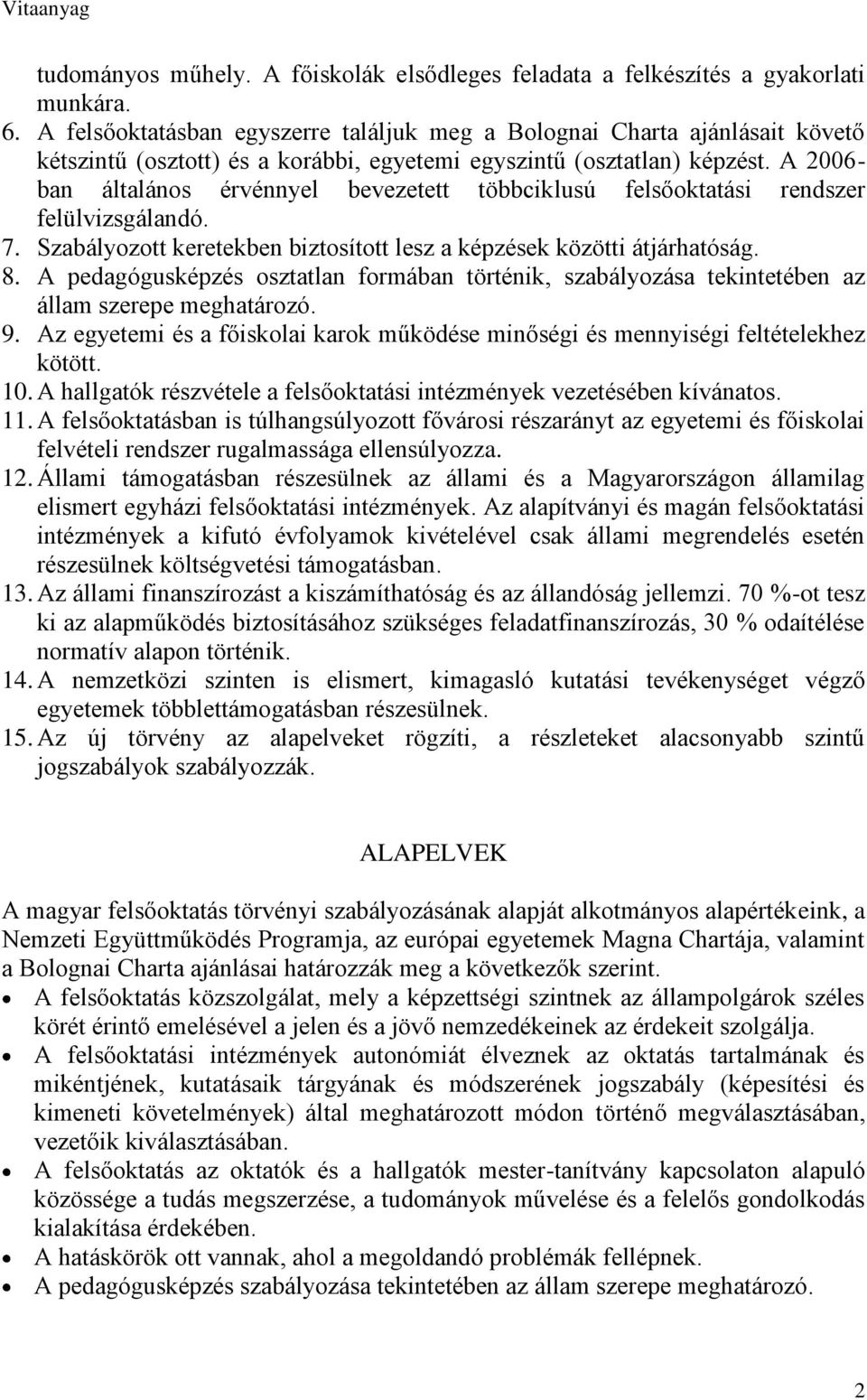 A 2006- ban általános érvénnyel bevezetett többciklusú felsőoktatási rendszer felülvizsgálandó. 7. Szabályozott keretekben biztosított lesz a képzések közötti átjárhatóság. 8.